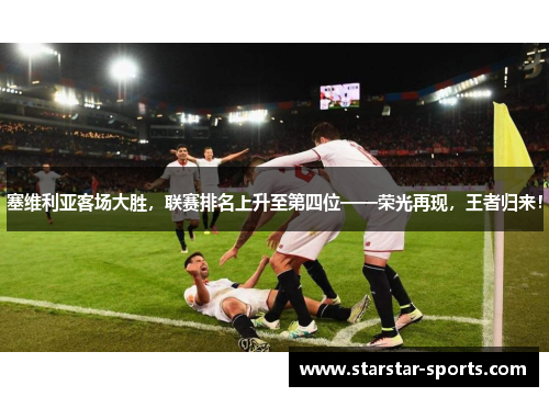 塞维利亚客场大胜，联赛排名上升至第四位——荣光再现，王者归来！