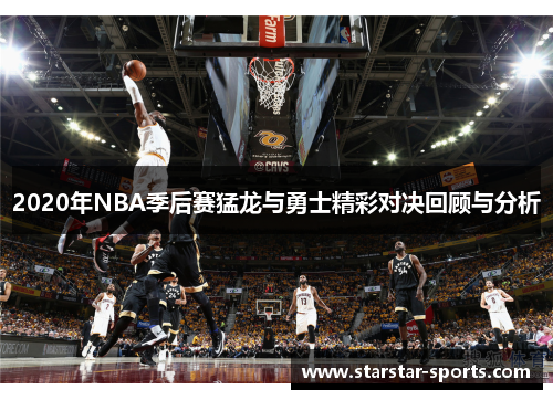 2020年NBA季后赛猛龙与勇士精彩对决回顾与分析