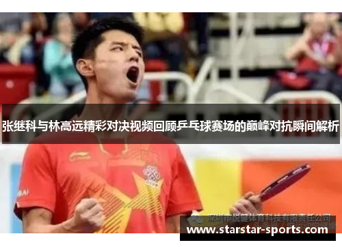 张继科与林高远精彩对决视频回顾乒乓球赛场的巅峰对抗瞬间解析